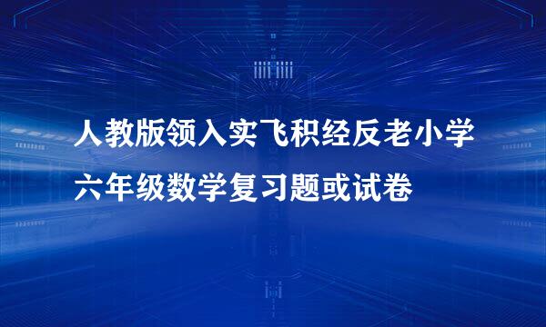 人教版领入实飞积经反老小学六年级数学复习题或试卷