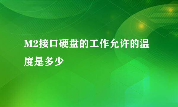 M2接口硬盘的工作允许的温度是多少