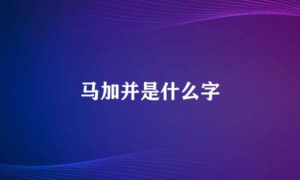 马加并是什么字