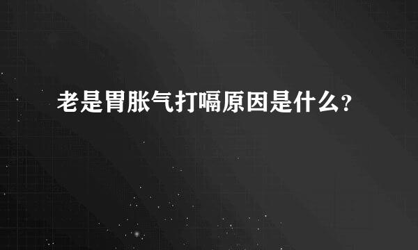 老是胃胀气打嗝原因是什么？