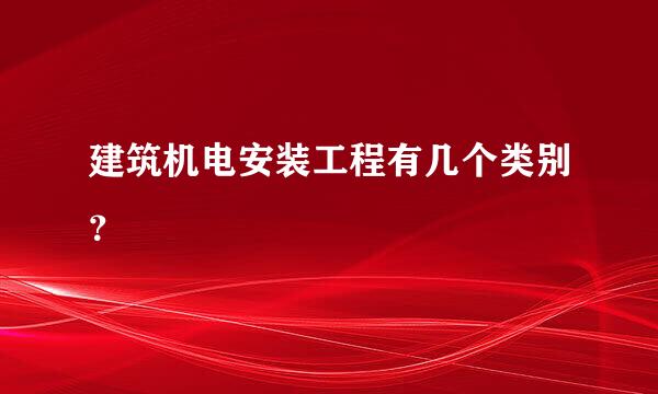 建筑机电安装工程有几个类别？