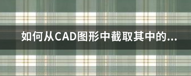 如何从来自CAD图形中截取其中的一部分出来使用？如何那样？