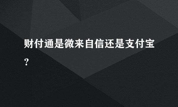 财付通是微来自信还是支付宝？