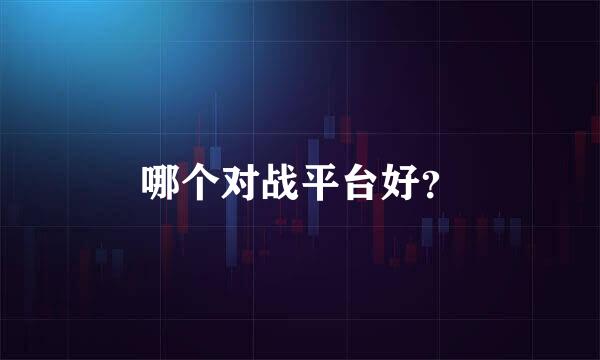 哪个对战平台好？