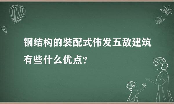 钢结构的装配式伟发五敌建筑有些什么优点？