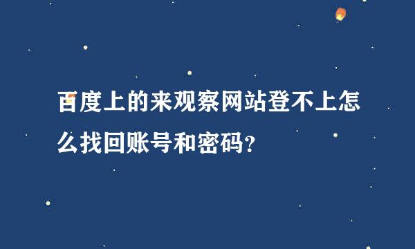 百度上的来观察网站登不上怎么找回账号和密码？