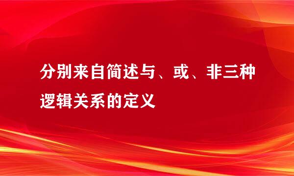 分别来自简述与、或、非三种逻辑关系的定义