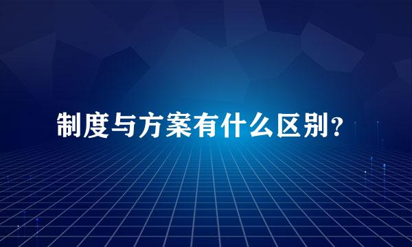 制度与方案有什么区别？