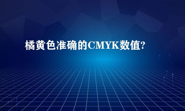 橘黄色准确的CMYK数值?