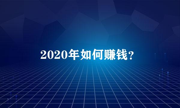 2020年如何赚钱？