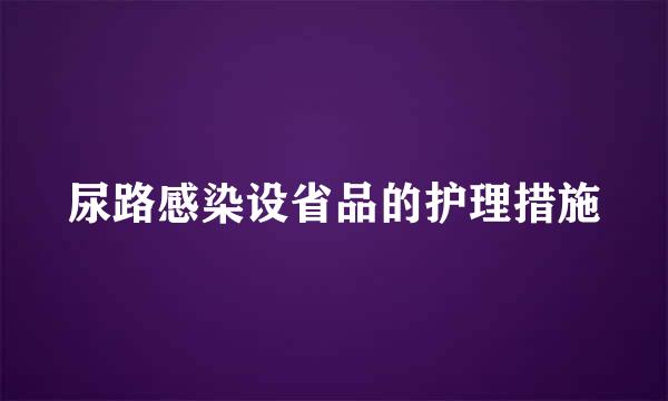 尿路感染设省品的护理措施