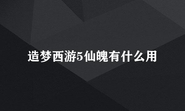 造梦西游5仙魄有什么用