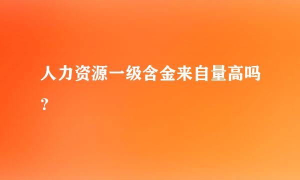 人力资源一级含金来自量高吗？