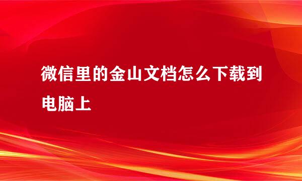 微信里的金山文档怎么下载到电脑上