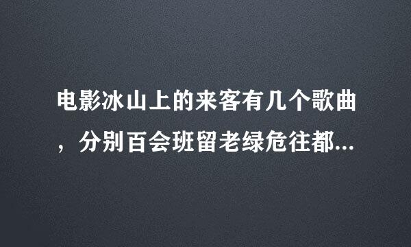 电影冰山上的来客有几个歌曲，分别百会班留老绿危往都叫什么名字