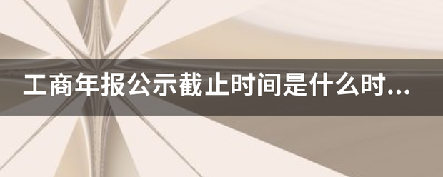 工商年报公示截止时间是什么来自时候？