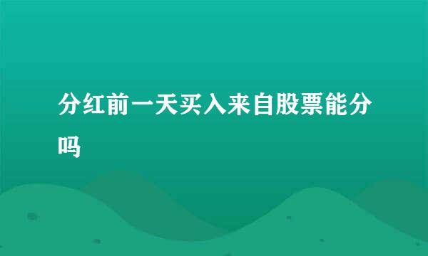 分红前一天买入来自股票能分吗