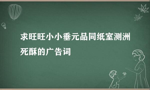 求旺旺小小垂元品同纸室测洲死酥的广告词