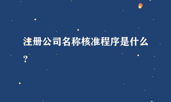 注册公司名称核准程序是什么？