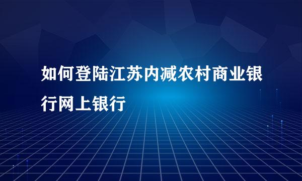 如何登陆江苏内减农村商业银行网上银行