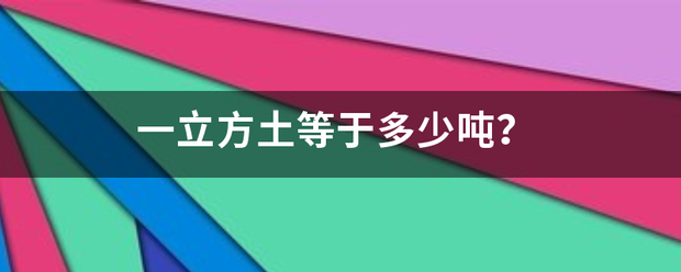 一来自立方土等于多少吨？