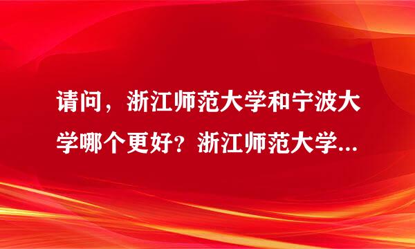 请问，浙江师范大学和宁波大学哪个更好？浙江师范大学的博士点什么时候招生？