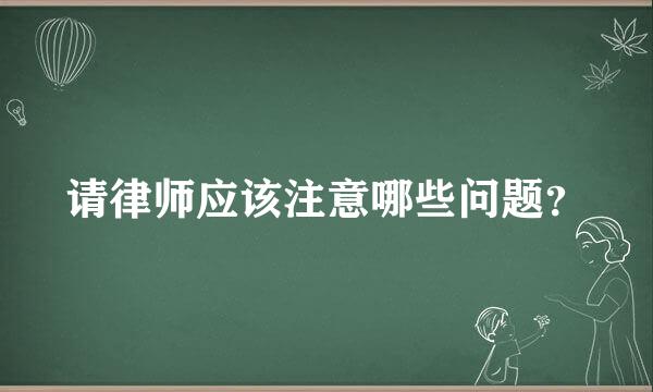 请律师应该注意哪些问题？