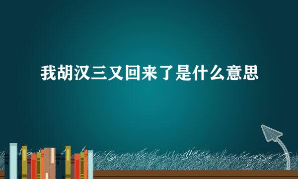 我胡汉三又回来了是什么意思