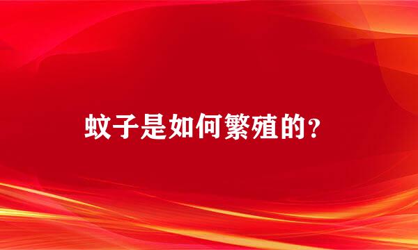 蚊子是如何繁殖的？