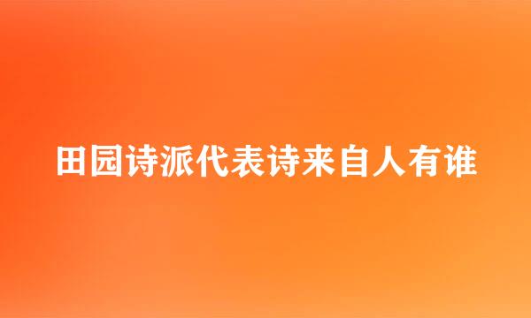 田园诗派代表诗来自人有谁