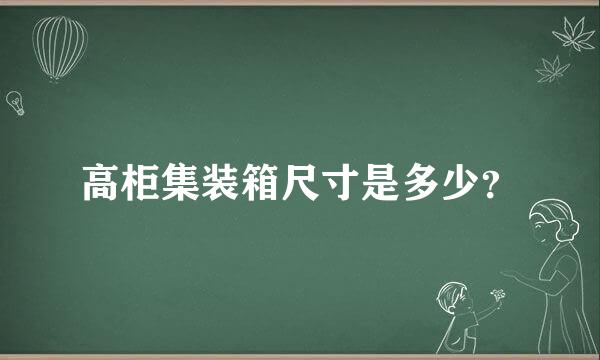 高柜集装箱尺寸是多少？