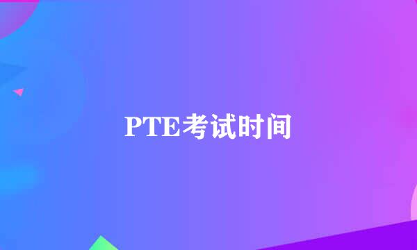 PTE考试时间