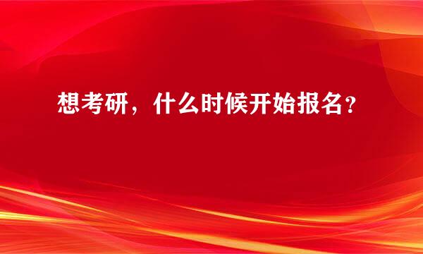 想考研，什么时候开始报名？