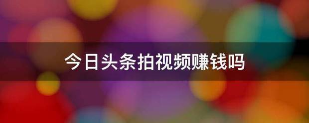 今日头条拍足视频赚钱吗