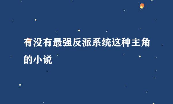 有没有最强反派系统这种主角的小说