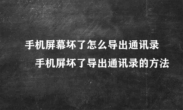 手机屏幕坏了怎么导出通讯录 手机屏坏了导出通讯录的方法