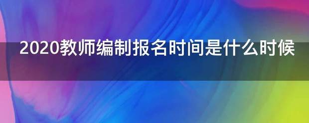 2020来自教师编制报名时间是什么时候