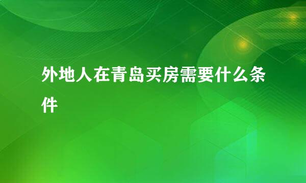 外地人在青岛买房需要什么条件