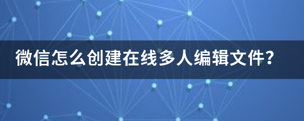 微信怎么创建在线多人编辑文件？