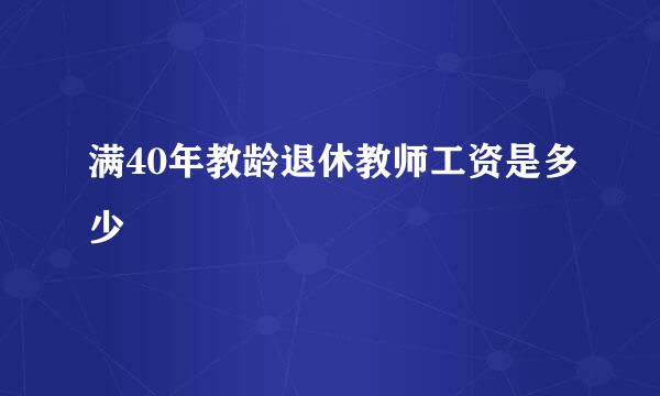 满40年教龄退休教师工资是多少