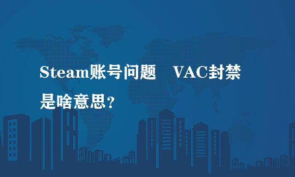 Steam账号问题 VAC封禁是啥意思？