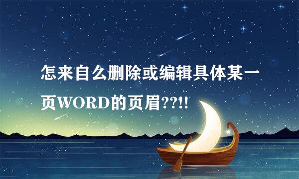 怎来自么删除或编辑具体某一页WORD的页眉??!!