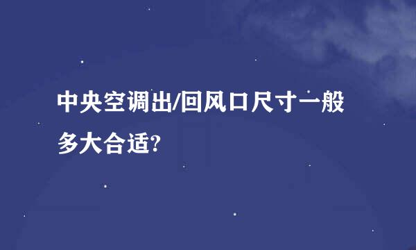 中央空调出/回风口尺寸一般多大合适?