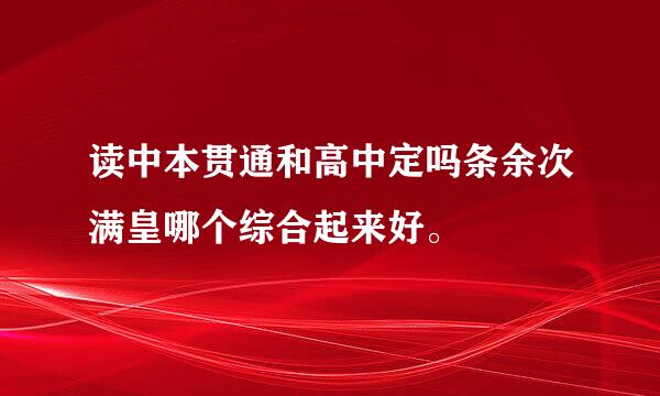 读中本贯通和高中定吗条余次满皇哪个综合起来好。