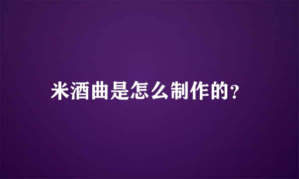 米酒曲是怎么制作的？