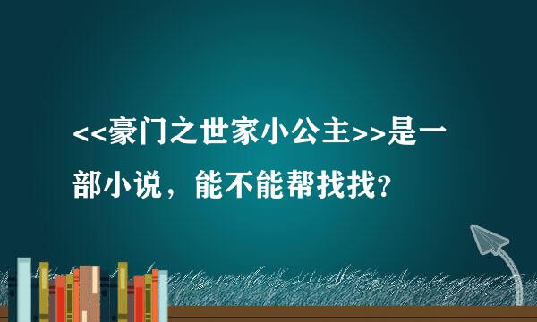 <<豪门之世家小公主>>是一部小说，能不能帮找找？