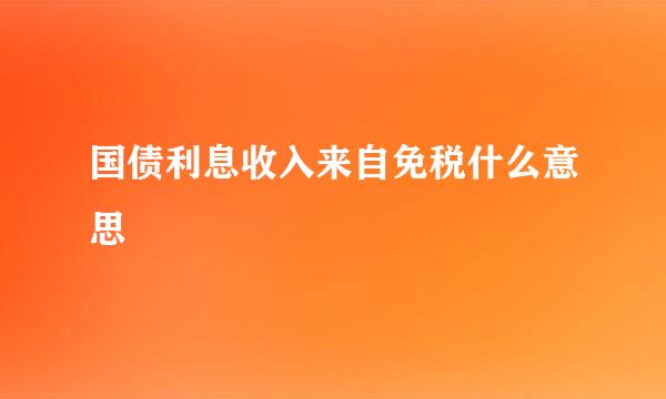 国债利息收入来自免税什么意思