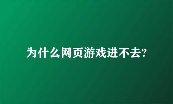 为什么网页游戏进不去?