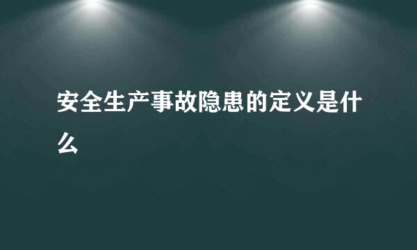 安全生产事故隐患的定义是什么