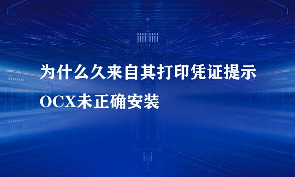 为什么久来自其打印凭证提示OCX未正确安装